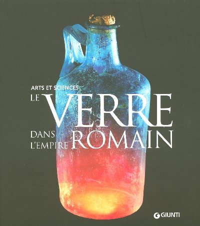 Le verre dans l'Empire romain : arts et sciences : exposition, Paris, Cité des sciences et de l'indu