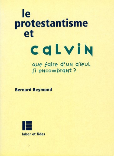 Le protestantisme et Calvin : que faire d'un aïeul si encombrant ?