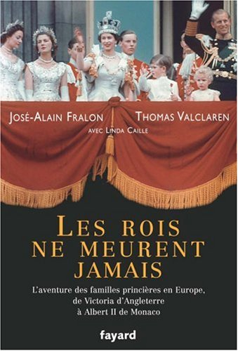 Les rois ne meurent jamais : l'aventure des familles princières en Europe, de Victoria d'Angleterre 