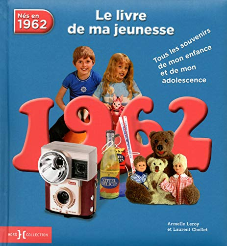 Nés en 1962 : le livre de ma jeunesse : tous les souvenirs de mon enfance et de mon adolescence