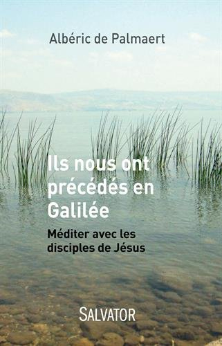 Ils nous ont précédés en Galilée : méditer avec les disciples de Jésus