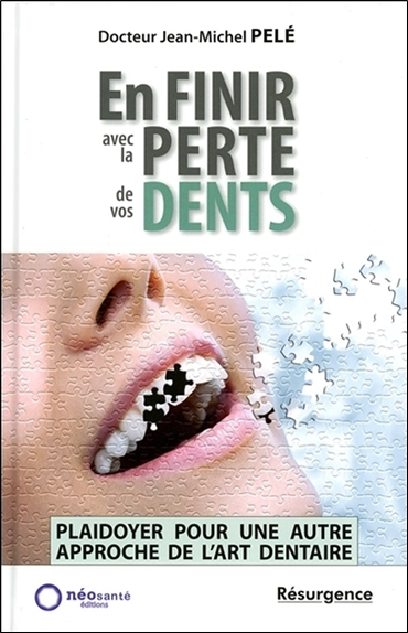 En finir avec la perte de vos dents ! : plaidoyer pour une autre approche de l'art dentaire
