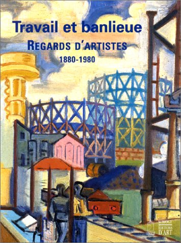 Travail et banlieue : 1880-1980, regards d'artistes : exposition, Sceaux, Musée de l'Île-de-France, 