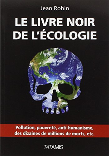Le livre noir de l'écologie : pollution, pauvreté, anti-humanisme, des dizaines de millions de morts
