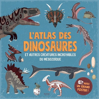 L'atlas des dinosaures : et autres créatures incroyables du mésozoïque