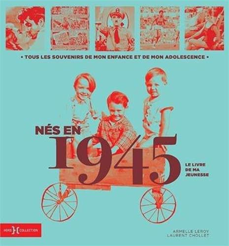 Nés en 1945 : le livre de ma jeunesse : tous les souvenirs de mon enfance et de mon adolescence