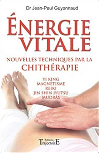 Energie vitale : nouvelles techniques par la chithérapie : Yi King, magnétisme, reiki, jin shin jyut