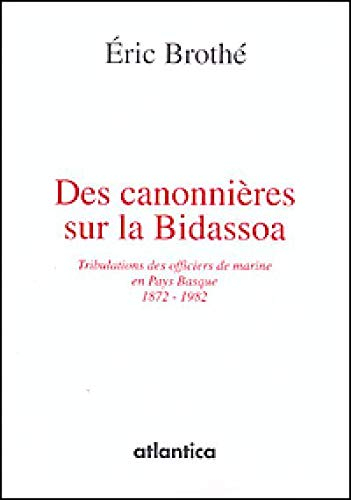 Des canonnières sur la Bidassoa : tribulations des officiers de marine en Pays basque : 1872-1982
