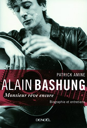 Alain Bashung, Monsieur rêve encore : biographie et entretiens