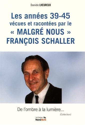 Les années 39-45 vécues et racontées par le "malgré nous" François Schaller