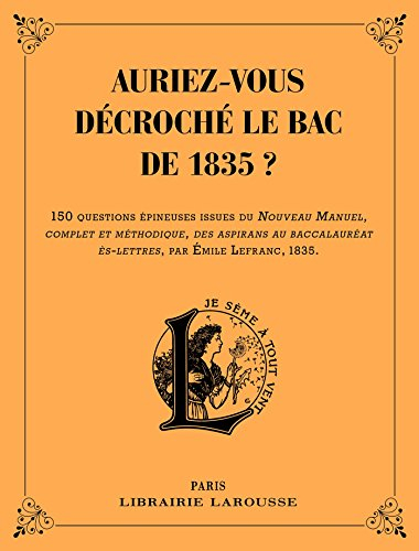 Auriez-vous décroché le bac de 1835 ? : 150 questions épineuses issues du Nouveau manuel, complet et