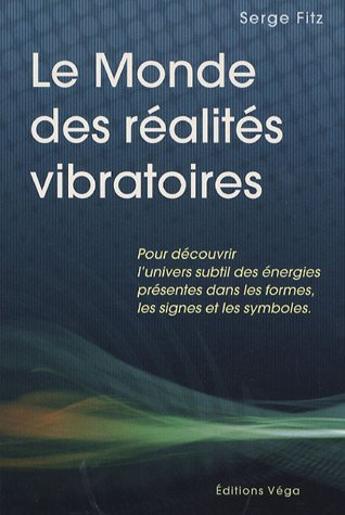 Le monde des réalités vibratoires : pour découvrir l'univers subtil des énergies présentes dans les 