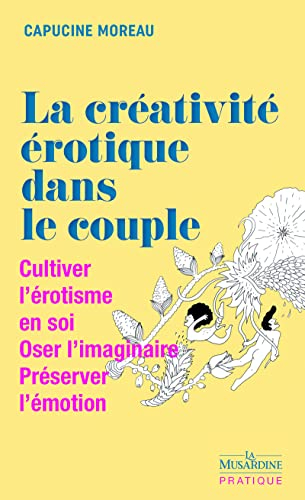 La créativité érotique dans le couple : cultiver l'érotisme en soi, oser l'imaginaire, préserver l'é