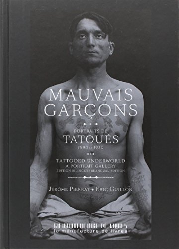 Mauvais garçons : portraits de tatoués, 1890-1930. Tatooed underworld : a portrait gallery