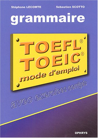 La grammaire au TOEFL et au TOEIC : mode d'emploi (applications avec corrections commentées)