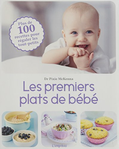 Les premiers plats de bébé : plus de 100 recettes pour régaler les tout-petits