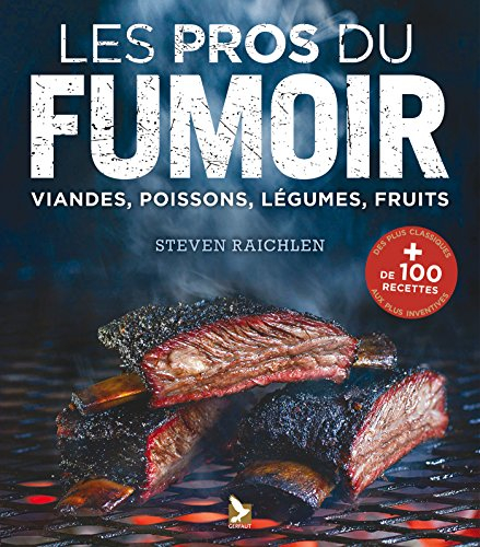 Les pros du fumoir : viandes, poissons, légumes, fruits : + de 100 recettes des plus classiques aux 