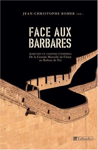 Face aux barbares : marches et confins d'empires de la Grande Muraille au rideau de fer : cycle de c