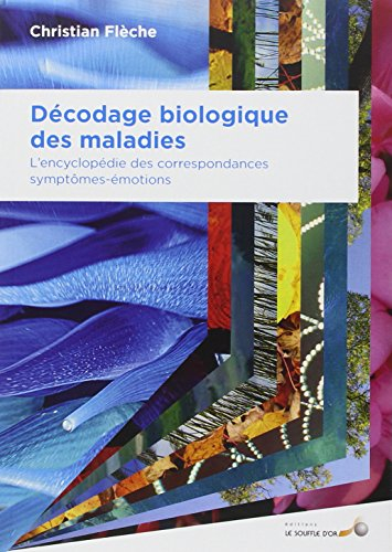 Décodage biologique des maladies : l'encyclopédie des correspondances symptômes-émotions