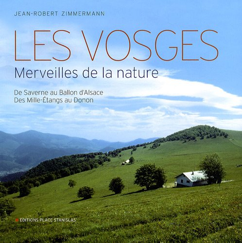 Les Vosges : merveilles de la nature : de Saverne au Ballon d'Alsace, des Mille-Etangs au Donon