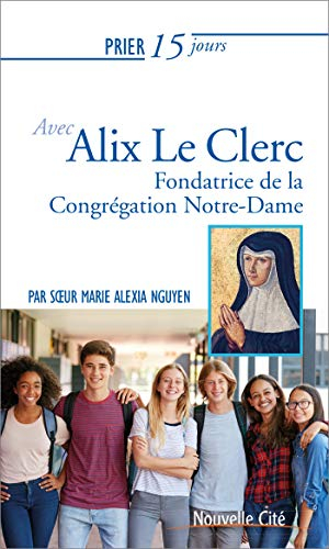 Prier 15 jours avec Alix Le Clerc : fondatrice de la congrégation Notre-Dame
