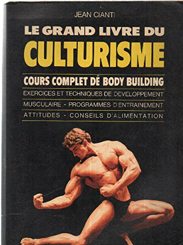 Le Grand livre du culturisme : cours complet du body building