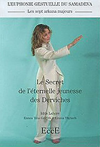 Le secret de l'éternelle jeunesse des derviches : les sept arkana majeurs : l'euphonie gestuelle du 