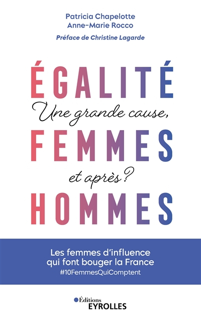 Egalité femmes-hommes : une grande cause, et après ? : les femmes d'influence qui font bouger la Fra