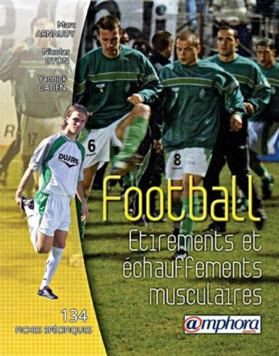 Football, étirements et échauffements musculaires : 134 fiches spécifiques et illustrées