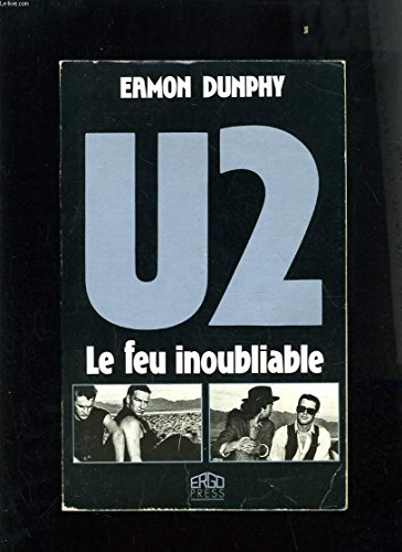 U2 le feu inoubliable : la biographie du groupe