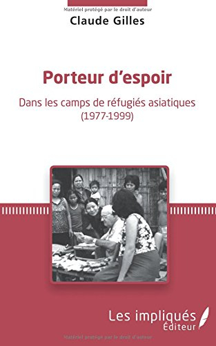 Porteur d'espoir : dans les camps de réfugiés asiatiques (1977-1999) : récit