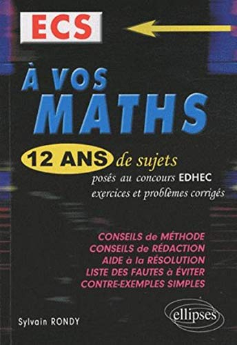A vos maths, ECS : 12 ans de sujets posés aux concours EDHEC de 1998 à 2009 : exercices et problèmes