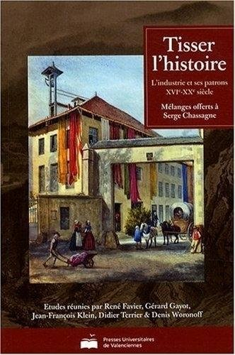 Tisser l'histoire : l'industrie et ses patrons, XVIe-XXe siècle : mélanges offerts à Serge Chassagne