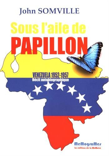 Sous l'aile de Papillon : Venezuela, 1952-1957 : récit autobiographique