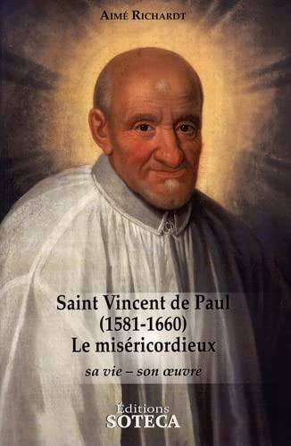 Saint Vincent de Paul (1581-1660) : le miséricordieux : sa vie, son oeuvre