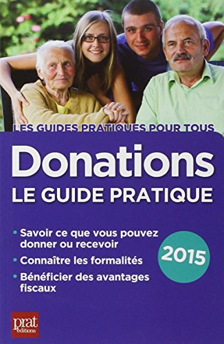 Donations : le guide pratique 2015 : savoir ce que vous pouvez donner ou recevoir, connaître les for