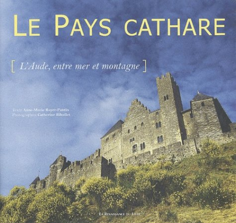 Le pays cathare : l'Aude, entre mer et montagne : Laragais, Pyrénées, Razès-Limouxin, Carcassonne, m
