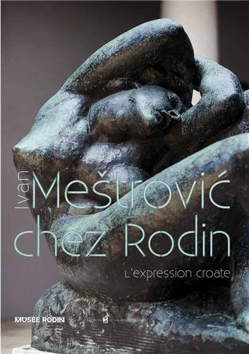 Ivan Mestrovic chez Rodin : l'expression croate : exposition, Paris, Musée Rodin, du 18 septembre 20