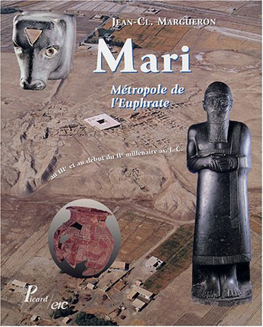 Mari, métropole de l'Euphrate, au IIIe et au début du IIe millénaire av. J.-C. - Jean-Claude Margueron