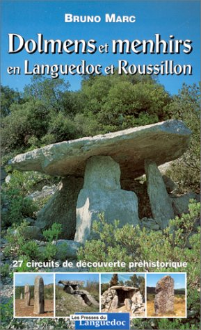 Dolmens et menhirs en Languedoc-Roussillon : 27 circuits de découverte préhistorique - Bruno Marc
