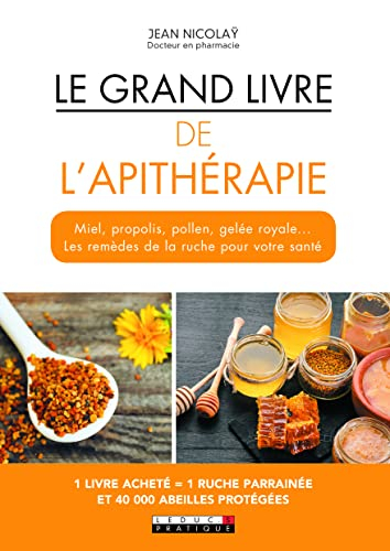 Le grand livre de l'apithérapie : miel, propolis, pollen, gelée royale... les remèdes de la ruche po