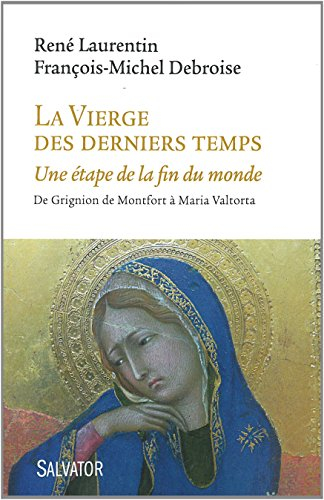 La Vierge des derniers temps : une étape de la fin du monde : de Grignion de Montfort à Maria Valtor
