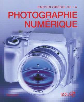Encyclopédie de la photo numérique : le guide complet de l'image numérique : sa production et son tr