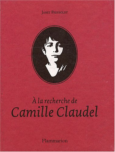 A la recherche de Camille Claudel : 1864-1943