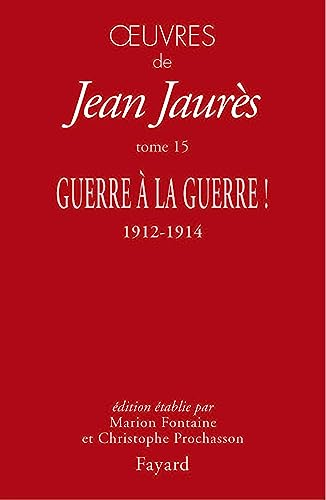 Oeuvres de Jean Jaurès. Vol. 15. Guerre à la guerre ! : 1912-1914