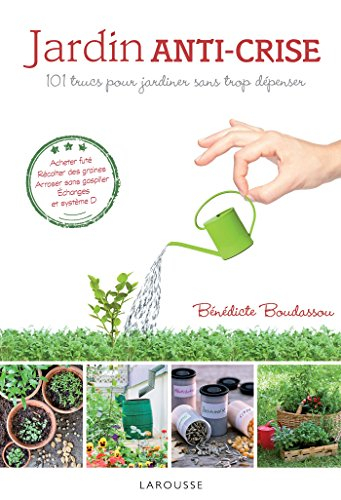 Jardin anti-crise : 101 trucs pour jardiner sans trop dépenser