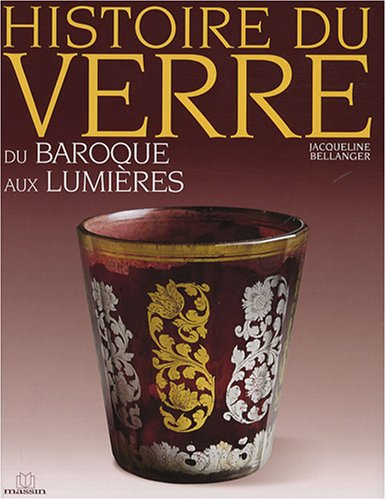 Histoire du verre. Vol. 4. Du baroque aux Lumières