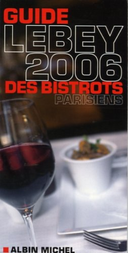Le petit Lebey 2006 des bistrots parisiens : 342 bistros de Paris et de la région parisienne tous vi