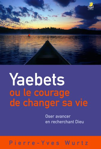 Yaebets ou Le courage de changer sa vie : oser avancer en recherchant Dieu