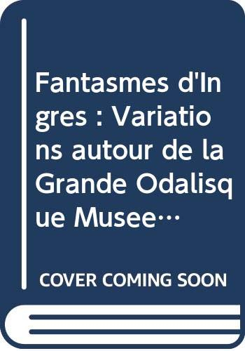 Fantasmes d'Ingres : Variations autour de la Grande Odalisque Musée de Cambrai 26 juin-30 octobre 20